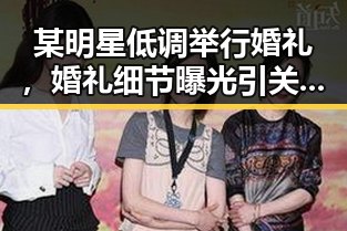 某明星低调举行婚礼，婚礼细节曝光引关注
