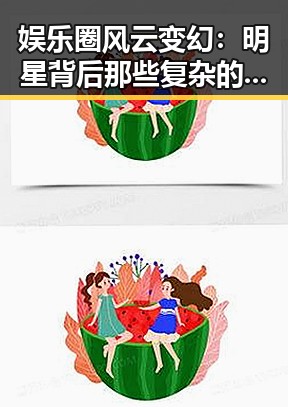 娱乐圈风云变幻：明星背后那些复杂的故事